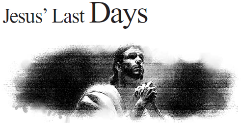 Jesus’ Last Days