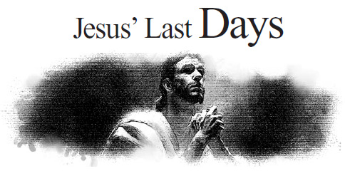 Jesus’ Last Days