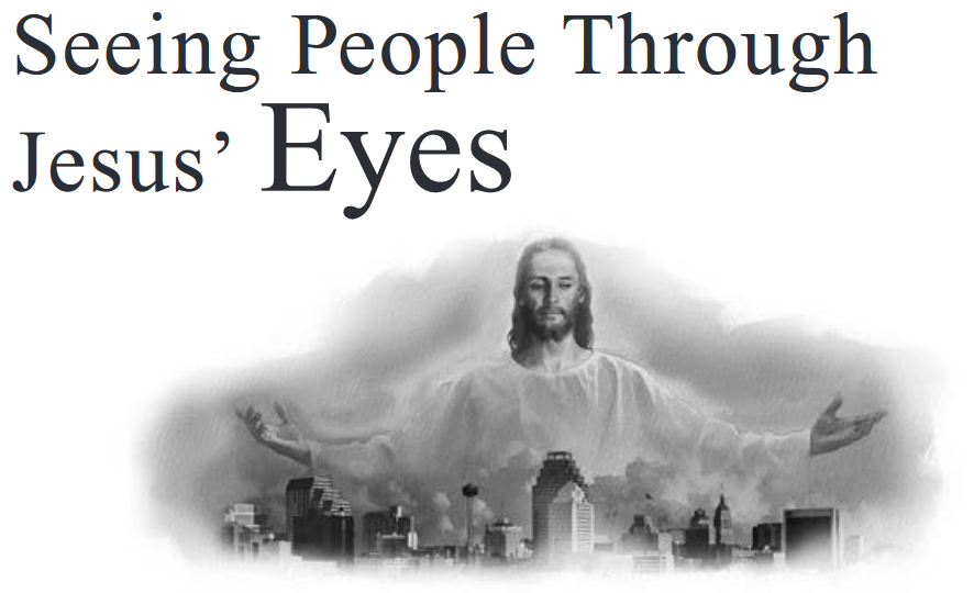 Seeing People Through Jesus’ Eyes